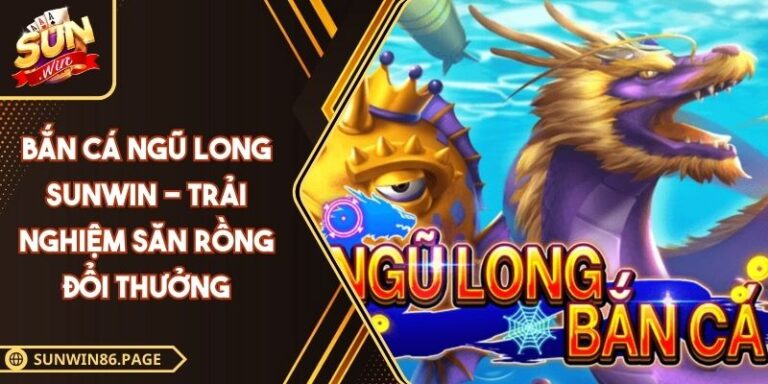 Bắn Cá Ngũ Long SUNWIN