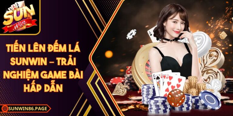 Tiến Lên Đếm Lá Sunwin – Trải Nghiệm Game Bài Hấp Dẫn