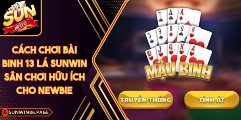Cách Chơi Bài Binh 13 Lá Sunwin Sân Chơi Hữu Ích Cho Newbie