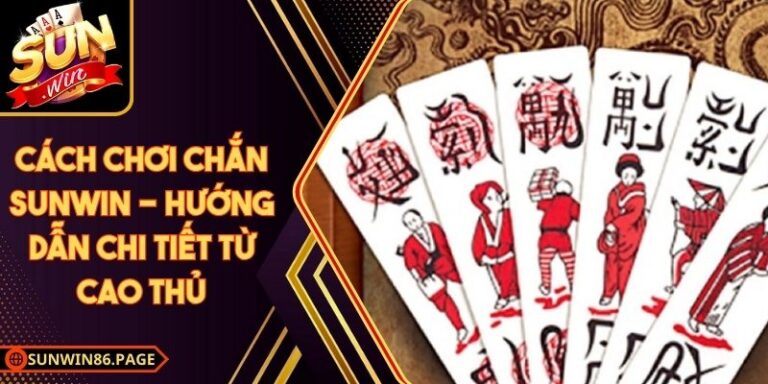 Cách Chơi Chắn Sunwin - Hướng Dẫn Chi Tiết Từ Cao Thủ