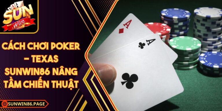 Cách Chơi Poker - Texas Sunwin Nâng Tầm Chiến Thuật