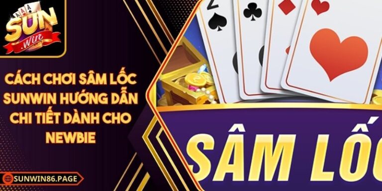 Cách Chơi Sâm Lốc Sunwin Hướng Dẫn Chi Tiết Dành Cho Newbie
