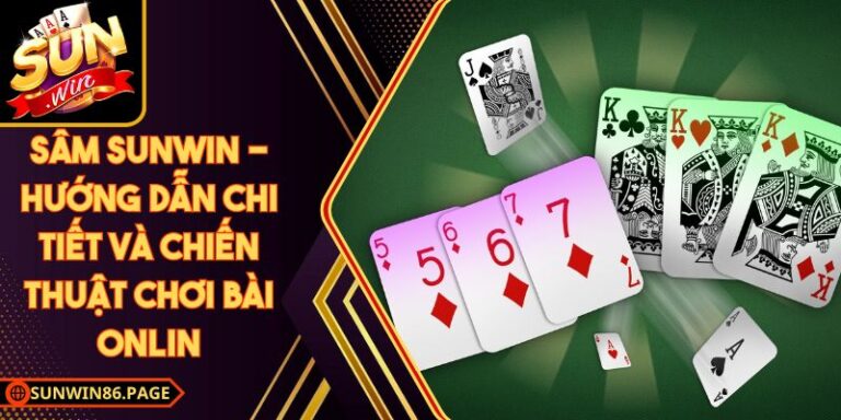 Sâm Sunwin - Hướng Dẫn Chi Tiết và Chiến Thuật Chơi Bài Online