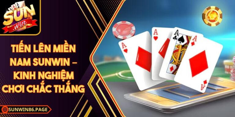 Tiến Lên Miền Nam Sunwin – Kinh Nghiệm Chơi Chắc Thắng
