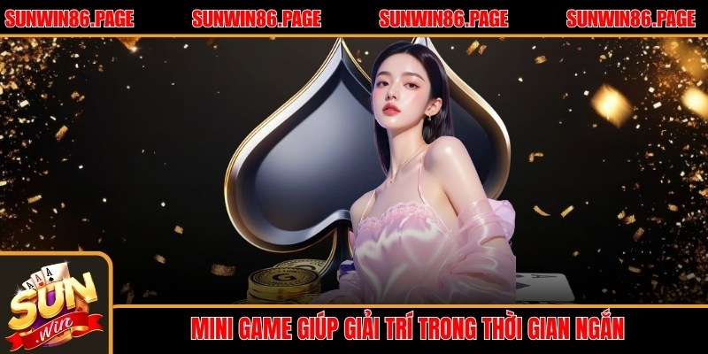 Mini game giúp giải trí trong thời gian ngắn mà không cần đầu tư nhiều vốn
