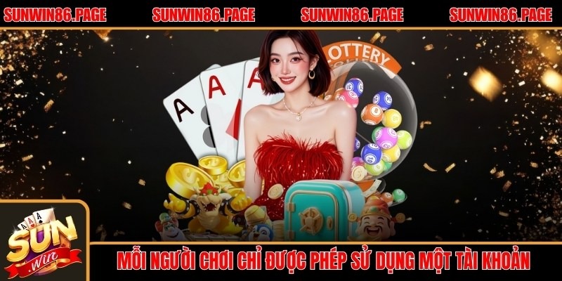 Mỗi người chơi chỉ được phép sử dụng một tài khoản duy nhất theo quy định